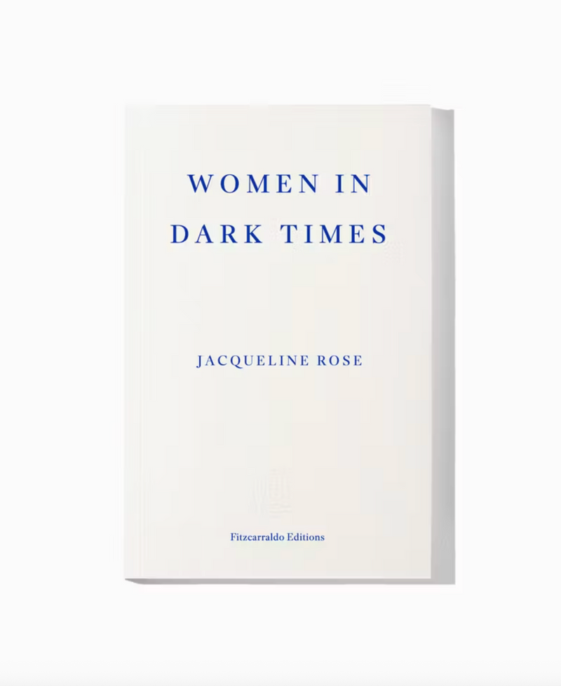 Women in Dark Times by Jacqueline Rose