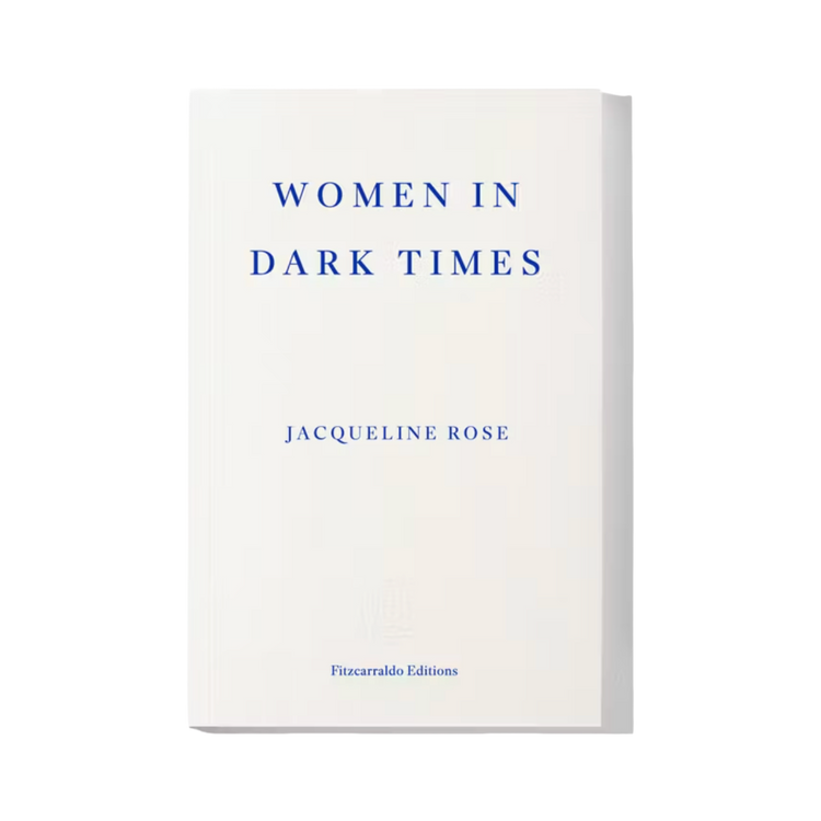 Women in Dark Times by Jacqueline Rose