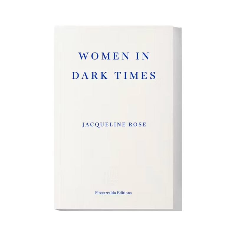 Women in Dark Times by Jacqueline Rose